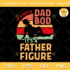 It's Not A Dad Bod It's A Father Figure SVG, Father Figure SVG, Fathers Day 2023 SVG PNG EPS DXF