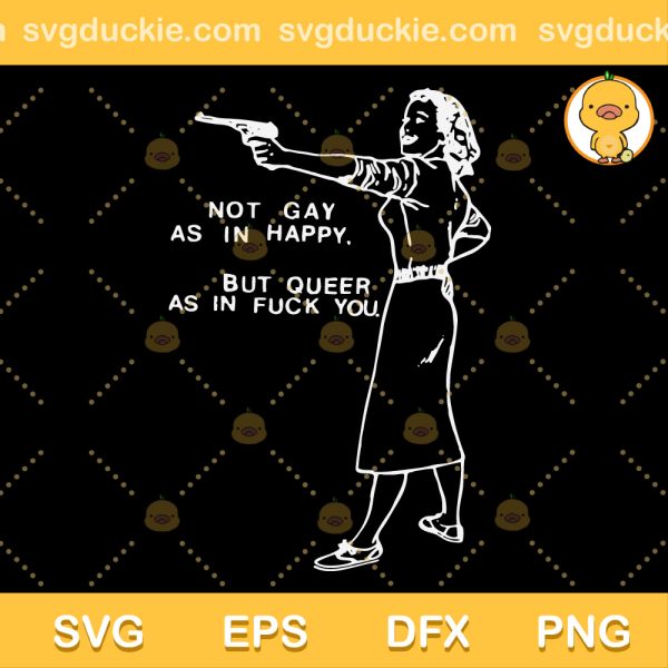 Queer As In Fuck You SVG, Not Gay As In Happy But Queer As In Fuck You SVG, LGBTQ SVG PNG EPS DXF