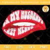 On My Husbands Last Nerve Funny SVG, Lip Funny Wife Quotes SVG, Funny Husband SVG PNG EPS DXF