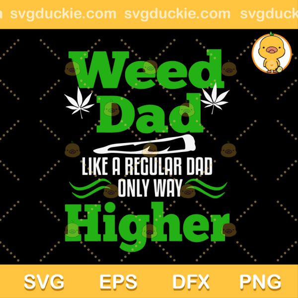 Weed Dad SVG, Like A Regular Dad Only Way SVG, Cannabis Father SVG PNG EPS DXF