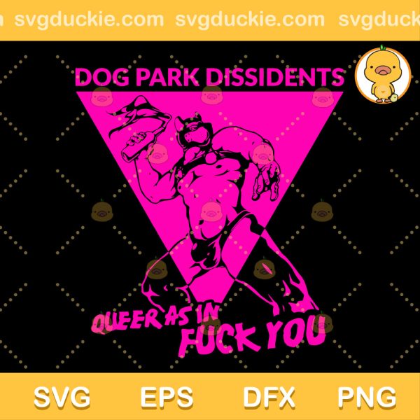 Dog Park Dissidents SVG, Queer As In Fuck You SVG, LGBT SVG PNG EPS DXF