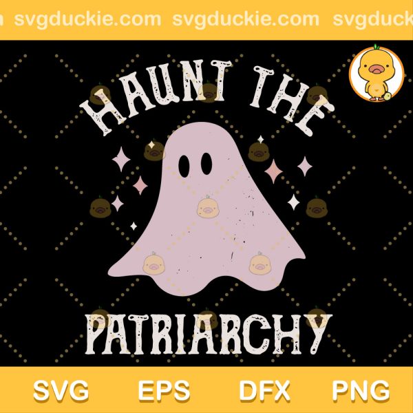 Haunt the Patriarchy SVG, Feminist Halloween SVG, Cute Ghost Halloween SVG PNG EPS DXF