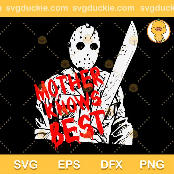 Jason Mother Knows Best Horror SVG, Jason Voorhees Halloween SVG, Jason Voorhees Horror Movie SVG PNG EPS DXF