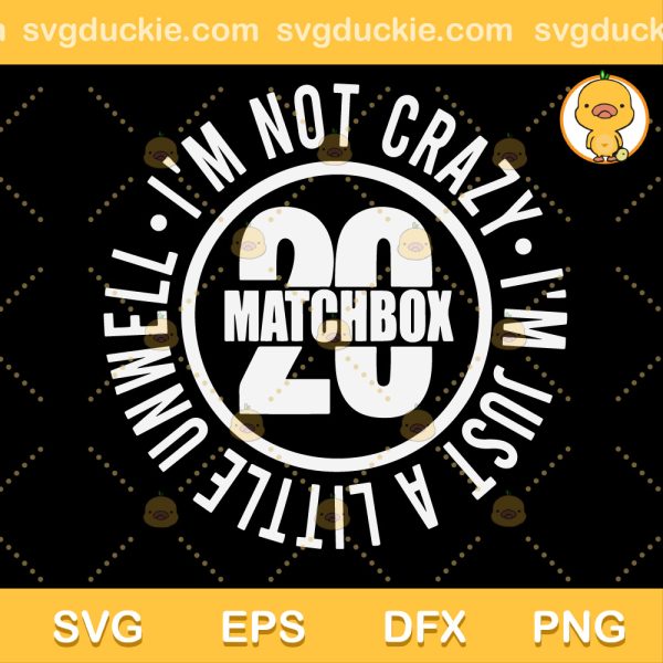I'm Not Crazy SVG, Matchbox 20 SVG, Im Just A Little Unwell SVG PNG EPS DXF