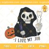 I Love My Job Funny Dental Halloween SVG, I Love My Job Death SVG, Funny Halloween SVG PNG EPS DXF