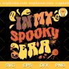 In My Spooky Era SVG, Spooky Season SVG, Design For Halloween SVG PNG EPS DXF
