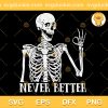 Never Better Skeleton SVG, Funny Dead Inside Sarcastic SVG, Funny Halloween 2023 SVG PNG EPS DXF
