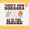 Halloween Ghost Funny SVG, Theres Some Horrors In This House Funny Pumpkin SVG, Happy Halloween SVG PNG EPS DXF