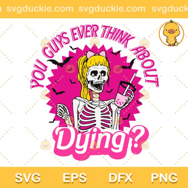 You Guys Ever Think About Dying SVG, Halloween Barbie SVG, Skeleton Barbie Halloween SVG PNG EPS DXF