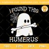 I Found This Humerus SVG, Funny Ghost Halloween SVG, Happy Halloween SVG PNG EPS DXF
