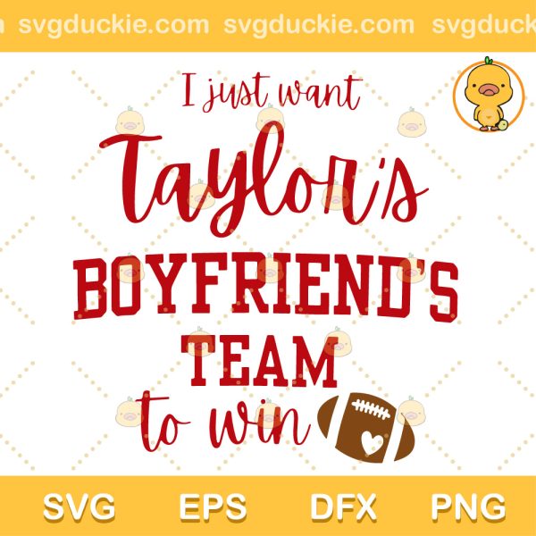 Taylor Swift x Travis Kelce SVG, I JUST WANT TAYLORS BOYFRIENDS TEAM TO WIN TAYLOR SWIFT SVG, Taylor Swift SVG PNG EPS DXF