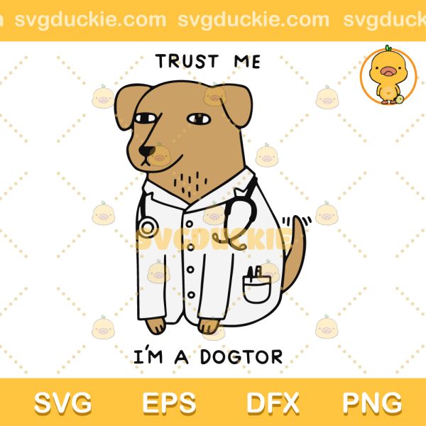 Trust Me I'm A Dogtor SVG, Dog Doctor SVG, I'm A Dogtor SVG PNG EPS DXF