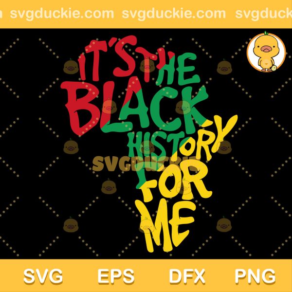 Black History Month SVG, Its The Black History For Me SVG, African-American History Month SVG PNG EPS DXF